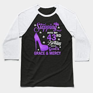 Stepping Into My 43rd Birthday With God's Grace & Mercy Bday Baseball T-Shirt